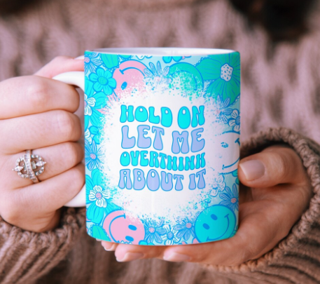 HOLD ON LET ME OVERTHINK ABOUT IT COFFEE MUG