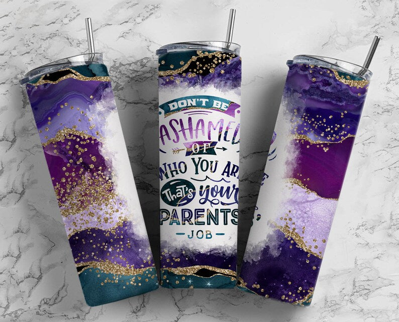 Dont be ashamed of who you are thats your parents job 20oz tumbler