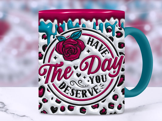 HAVE THE DAY YOU DESERVE COFFEE MUG