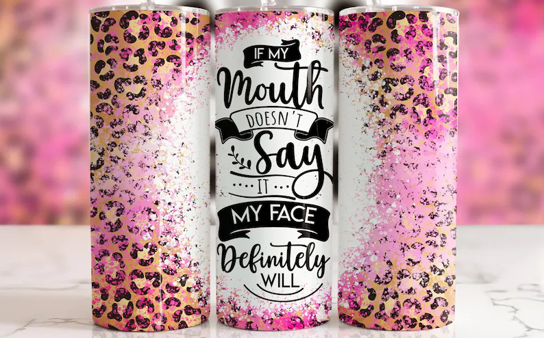 If my mouth Doesn't say it My face definitely will 20oz tumbler